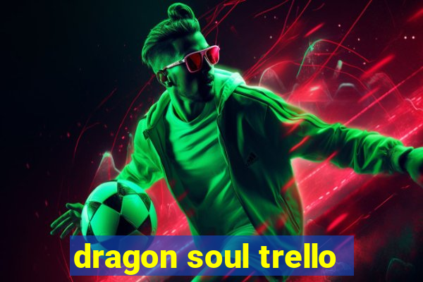 dragon soul trello